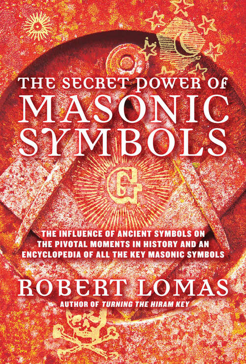 Book cover of The Secret Power of Masonic Symbols: The Influence of Ancient Symbols on the Pivotal Moments in History and an Encyclopedia of All the Key Masonic Terms