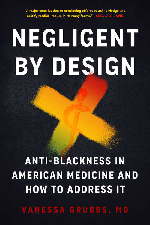 Book cover of Negligent by Design: Anti-Blackness in American Medicine and How to Address It