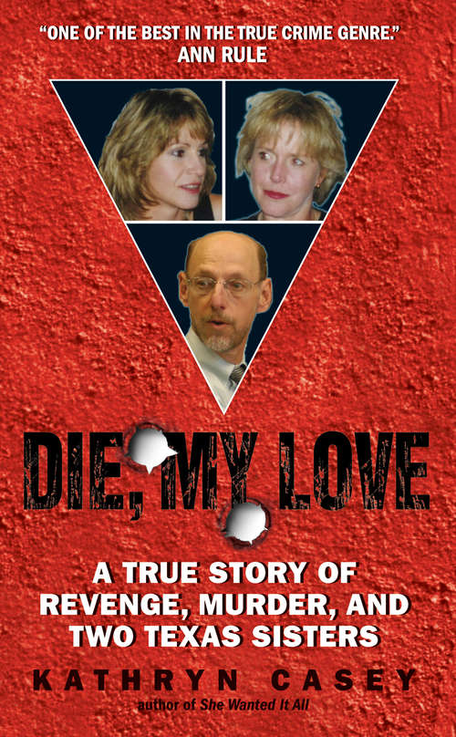 Book cover of Die, My Love: A True Story of Revenge, Murder, and Two Texas Sisters