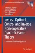 Inverse Optimal Control and Inverse Noncooperative Dynamic Game Theory: A Minimum-Principle Approach (Communications and Control Engineering)