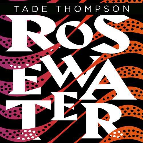 Rosewater: Book 1 of the Wormwood Trilogy, Winner of the Nommo Award for Best Novel (The Wormwood Trilogy #1)