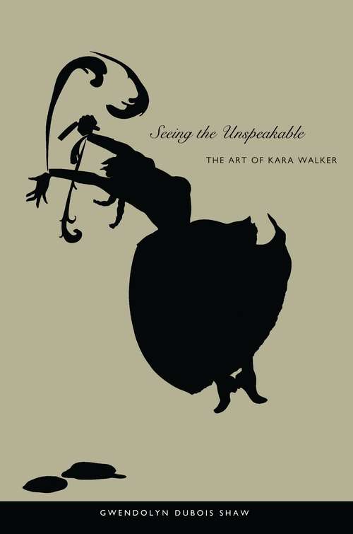 Book cover of Seeing the Unspeakable: The Art of Kara Walker