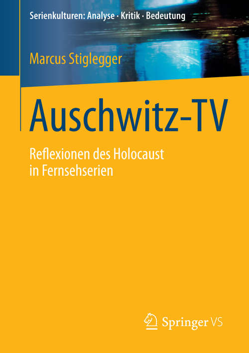 Auschwitz-TV: Reflexionen des Holocaust in Fernsehserien (Serienkulturen: Analyse – Kritik – Bedeutung)