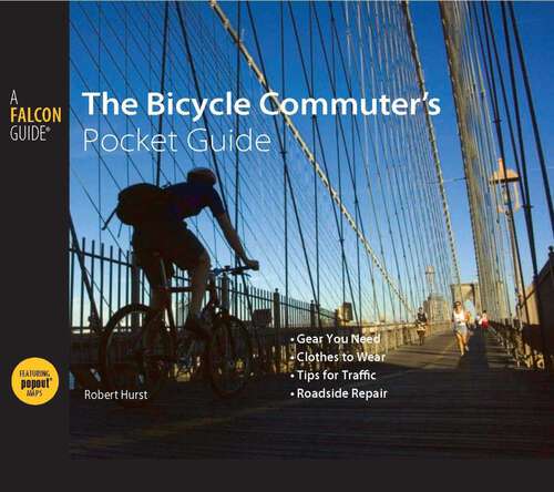 Book cover of Bicycle Commuter's Pocket Guide: *Gear You Need * Clothes to Wear * Tips for Traffic * Roadside Repair (1st Edition)