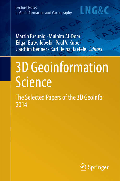 3D Geoinformation Science: The Selected Papers of the 3D GeoInfo 2014 (Lecture Notes in Geoinformation and Cartography #94)