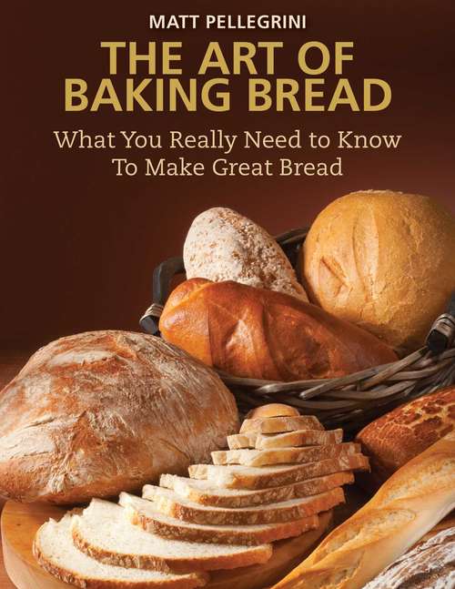 Book cover of The Art of Baking Bread: What You Really Need to Know to Make Great Bread