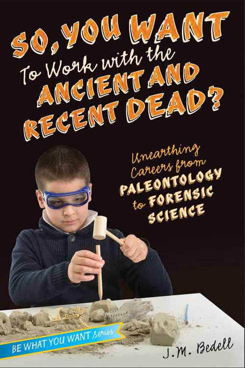 Book cover of So, You Want to Work with the Ancient and Recent Dead?