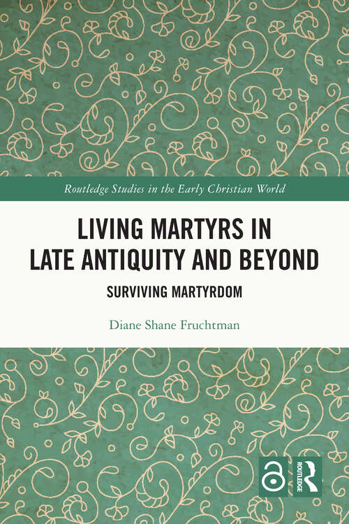Book cover of Living Martyrs in Late Antiquity and Beyond: Surviving Martyrdom (Routledge Studies in the Early Christian World)