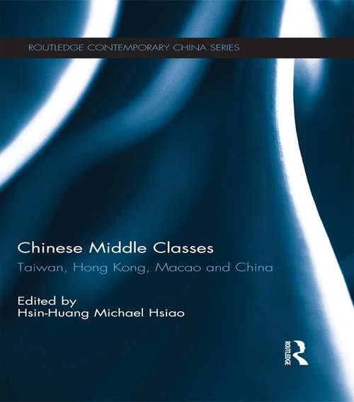 Chinese Middle Classes: Taiwan, Hong Kong, Macao, and China (Routledge Contemporary China Series)