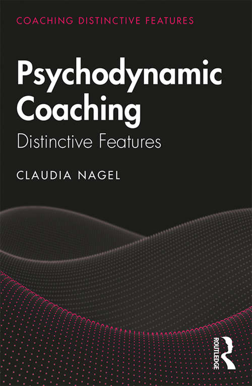Psychodynamic Coaching: Distinctive Features (Coaching Distinctive Features)