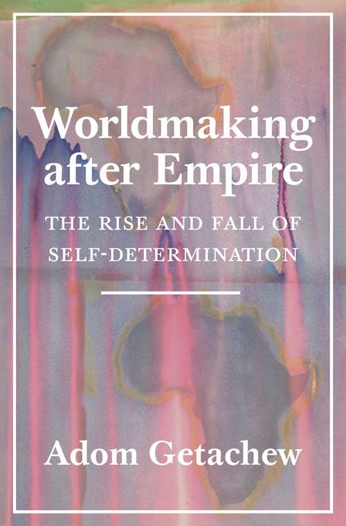 Book cover of Worldmaking after Empire: The Rise and Fall of Self-Determination