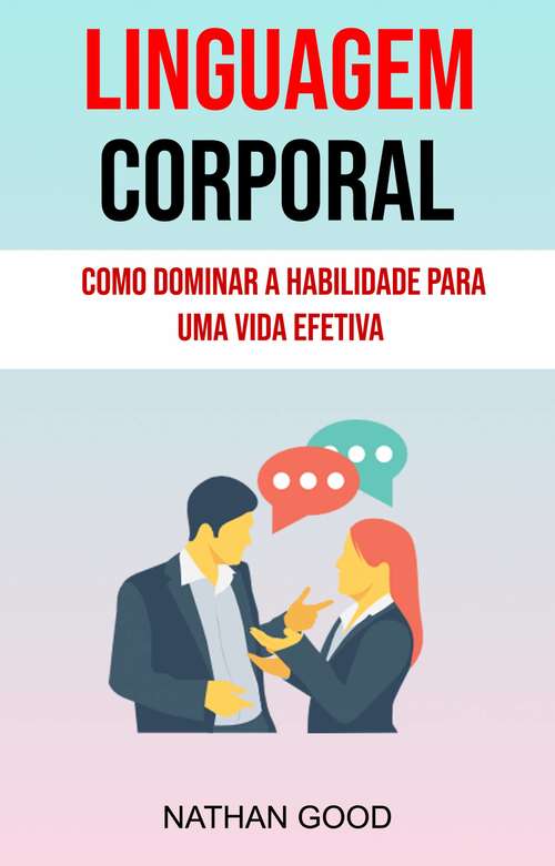 Book cover of Linguagem Corporal : Como Dominar A Habilidade Para Uma Vida Efetiva ( Body Language)