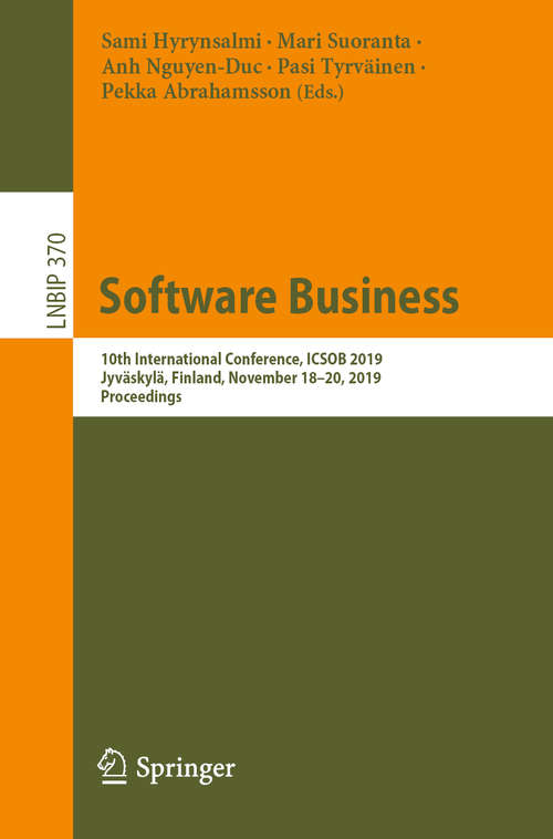 Software Business: 10th International Conference, ICSOB 2019, Jyväskylä, Finland, November 18–20, 2019, Proceedings (Lecture Notes in Business Information Processing #370)