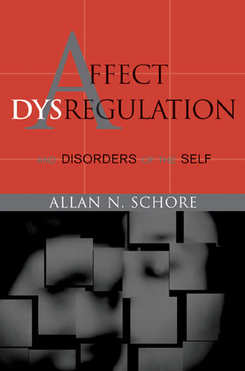 Affect Dysregulation and Disorders of the Self (Norton Series on Interpersonal Neurobiology)