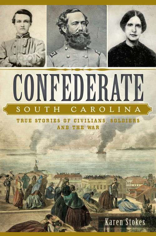 Book cover of Confederate South Carolina: True Stories of Civilians, Soldiers and the War