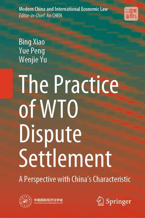 Book cover of The Practice of WTO Dispute Settlement: A Perspective with China’s Characteristic (2024) (Modern China and International Economic Law)