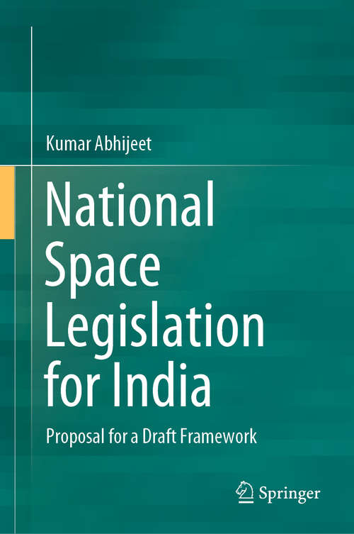 Book cover of National Space Legislation for India: Proposal for a Draft Framework (1st ed. 2020)