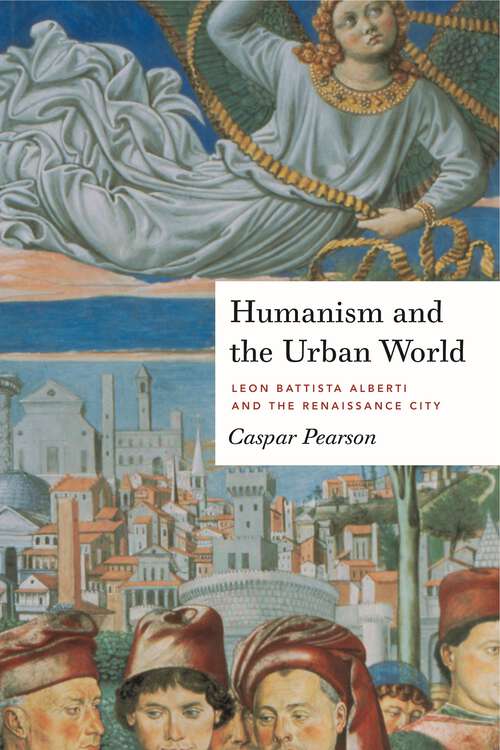 Book cover of Humanism and the Urban World: Leon Battista Alberti and the Renaissance City