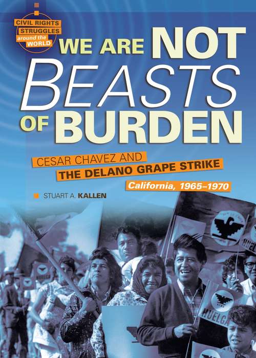 Book cover of We are Not Beasts of Burden: Cesar Chavez and the Delano Grape Strike, California, 1965-1970 (Civil Rights Struggles Around the World)