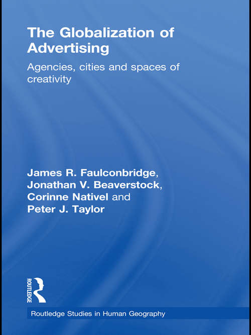 The Globalization of Advertising: Agencies, Cities and Spaces of Creativity (Routledge Studies in Human Geography)