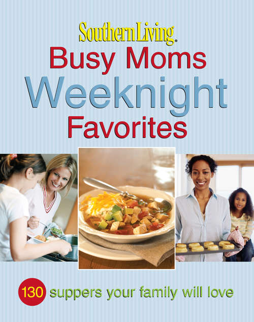Book cover of Southern Living Busy Moms Weeknight Favorites: 130 Suppers Your Family Will Love
