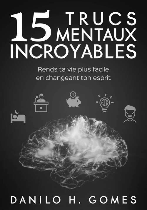 Book cover of 15 trucs mentaux incroyables: Rends ta vie plus facile en changeant ton esprit