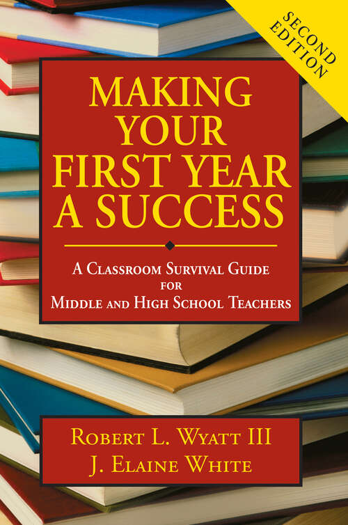 Making Your First Year a Success: A Classroom Survival Guide For Middle And High School Teachers