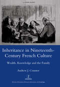 Inheritance in Nineteenth-century French Culture: Wealth, Knowledge and the Family