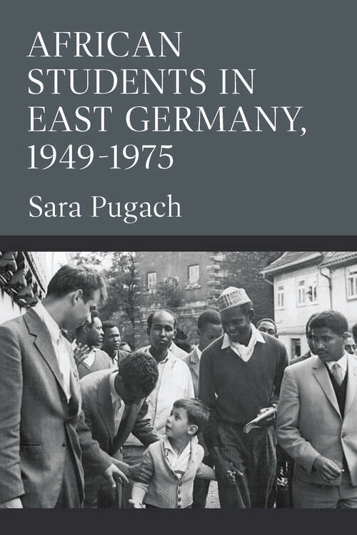 Book cover of African Students in East Germany, 1949-1975 (Social History, Popular Culture, And Politics In Germany)