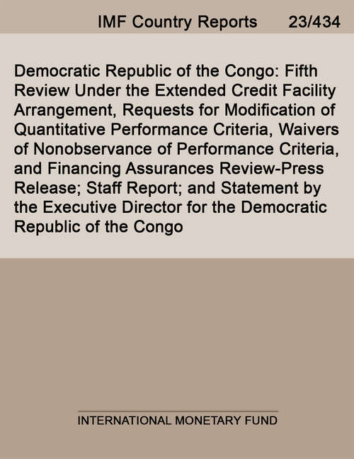 Book cover of Democratic Republic of the Congo: Fifth Review Under The Extended Credit Facility Arrangement, Requests For Modification Of Quantitative Performance Criteria, Waivers Of Nonobservance Of Performance Criteria, And Financing Assurances Review-press Release; Staff Report; And Statement By The Executive Director For The Democratic Republic Of The Congo (Imf Staff Country Reports)