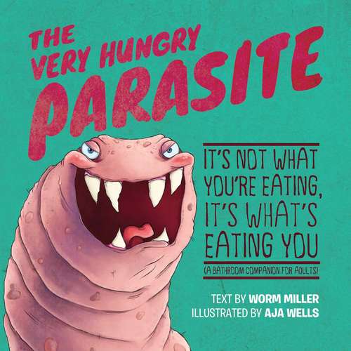 The Very Hungry Parasite: It's Not What You're Eating, It's What's Eating You (A Bathroom Companion for Adults)