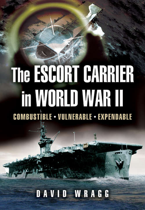 Book cover of Escort Carrier of the Second World War: Combustible, Vulnerable and Expendable!