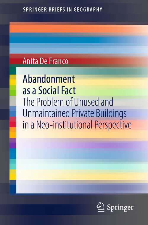 Book cover of Abandonment as a Social Fact: The Problem of Unused and Unmaintained Private Buildings in a Neo-institutional Perspective (1st ed. 2022) (SpringerBriefs in Geography)