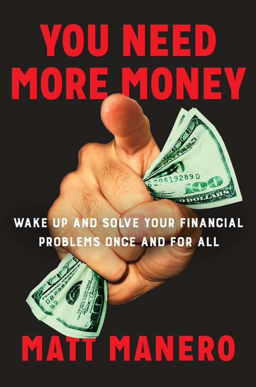 Book cover of You Need More Money: Wake Up and Solve Your Financial Problems Once And For All