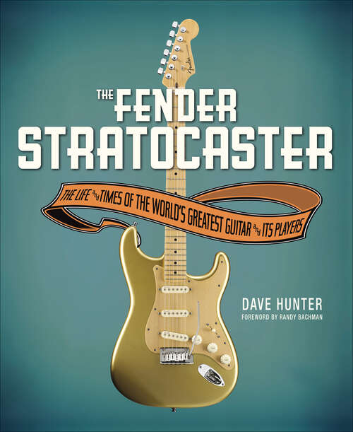 Book cover of The Fender Stratocaster: The Life and Times of the World's Greatest Guitar and Its Players