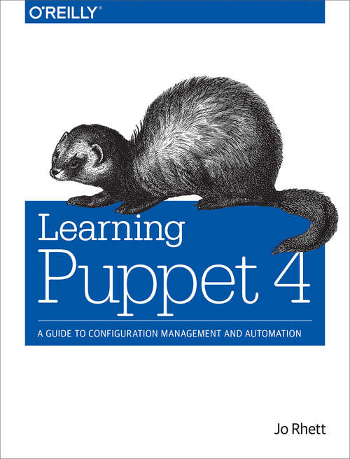 Learning Puppet 4: A Guide to Configuration Management and Automation