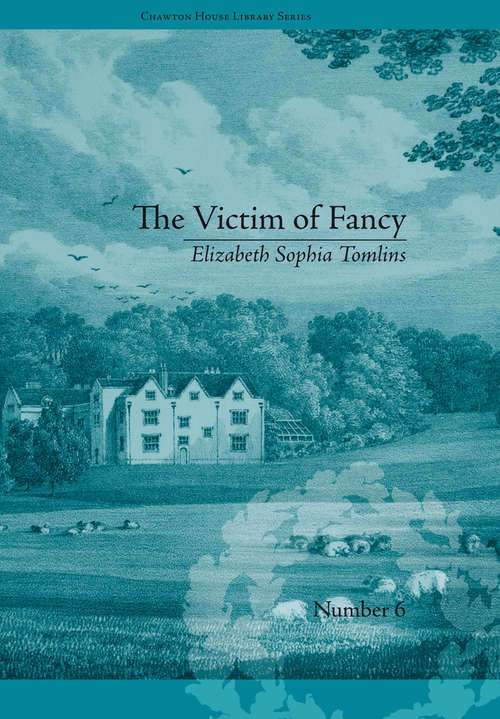 The Victim of Fancy: by Elizabeth Sophia Tomlins (Chawton House Library: Women's Novels)