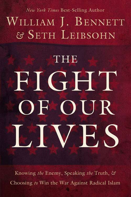 The Fight of Our Lives: Knowing the Enemy, Speaking the Truth, and Choosing to Win the War Against Radical Islam