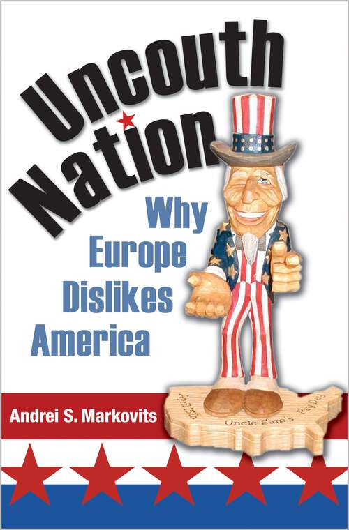 Book cover of Uncouth Nation: Why Europe Dislikes America (The Public Square #5)