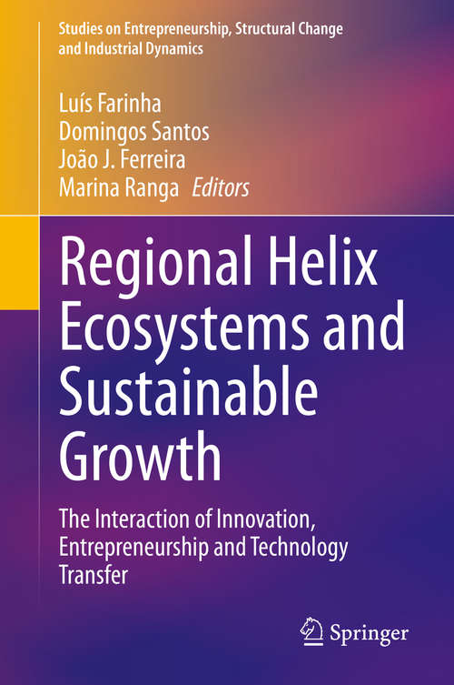 Regional Helix Ecosystems and Sustainable Growth: The Interaction of Innovation, Entrepreneurship and Technology Transfer (Studies on Entrepreneurship, Structural Change and Industrial Dynamics)