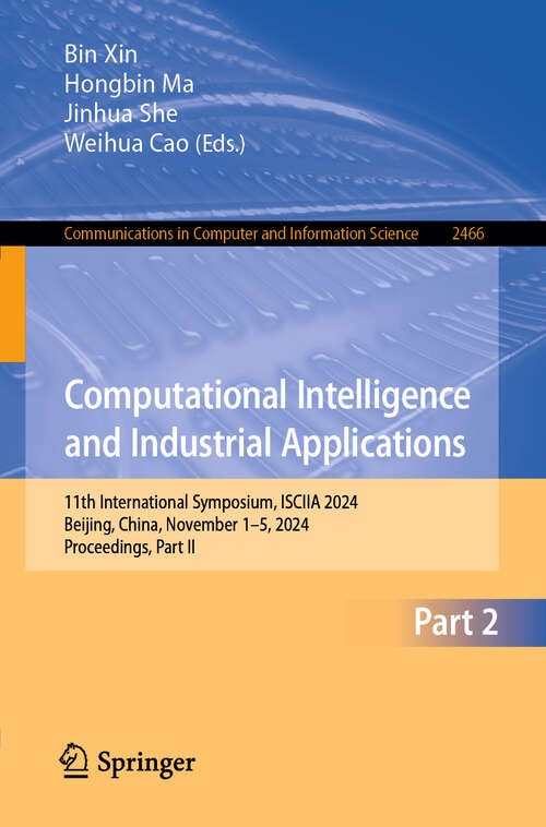 Book cover of Computational Intelligence and Industrial Applications: 11th International Symposium, ISCIIA 2024, Beijing, China, November 1–5, 2024, Proceedings, Part II (Communications in Computer and Information Science #2466)