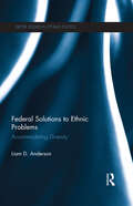 Federal Solutions to Ethnic Problems: Accommodating Diversity (Exeter Studies in Ethno Politics)