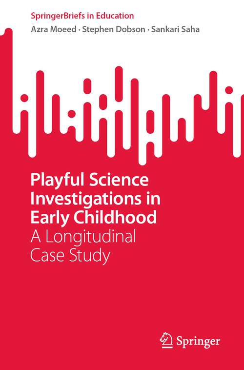 Book cover of Playful Science Investigations in Early Childhood: A Longitudinal Case Study (1st ed. 2023) (SpringerBriefs in Education)
