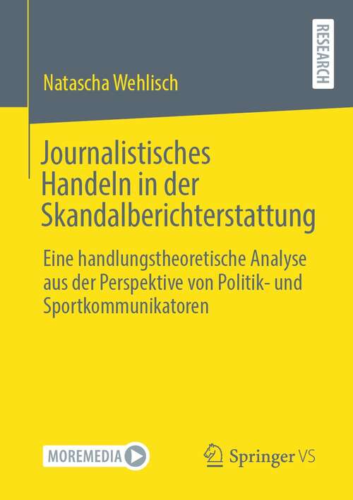 Book cover of Journalistisches Handeln in der Skandalberichterstattung: Eine handlungstheoretische Analyse aus der Perspektive von Politik- und Sportkommunikatoren (1. Aufl. 2021)