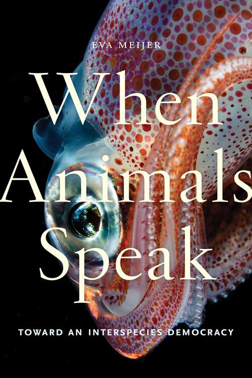 Book cover of When Animals Speak: Toward an Interspecies Democracy (Animals in Context #1)