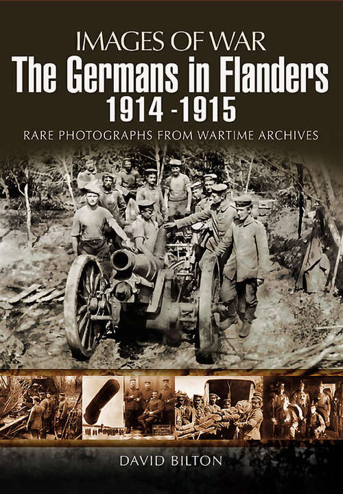 The Germans in Flanders 1914 – 1915: Rare Photographs from Wartime Archives (Images of War)