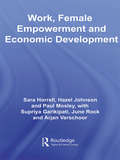 Work, Female Empowerment and Economic Development (Routledge Studies In Development Economics Ser.)