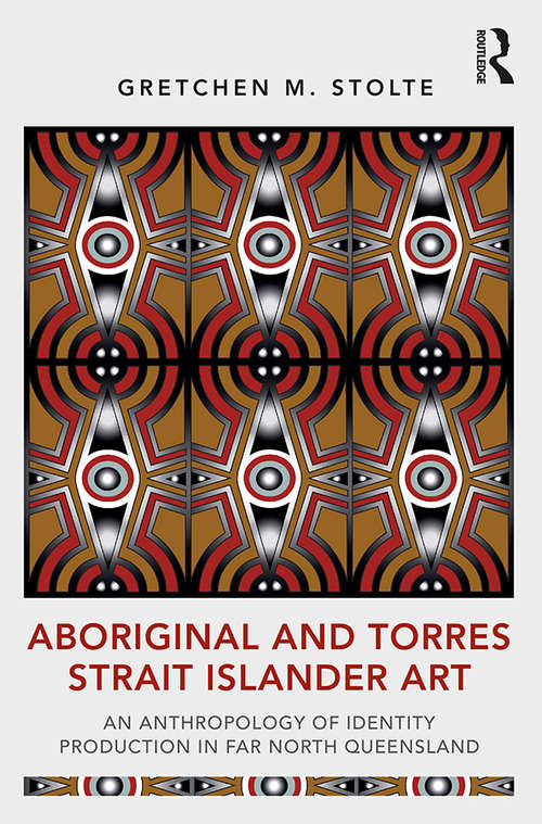 Book cover of Aboriginal and Torres Strait Islander Art: An Anthropology of Identity Production in Far North Queensland (Criminal Practice Ser.)