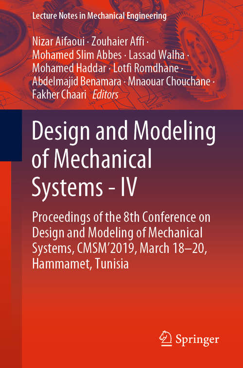 Design and Modeling of Mechanical Systems - IV: Proceedings of the 8th Conference on Design and Modeling of Mechanical Systems, CMSM'2019, March 18–20, Hammamet, Tunisia (Lecture Notes in Mechanical Engineering)