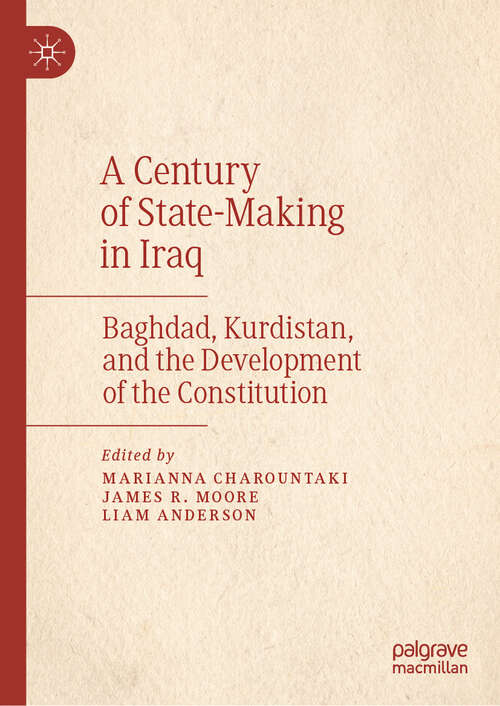 Book cover of A Century of State-Making in Iraq: Baghdad, Kurdistan, and the Development of the Constitution